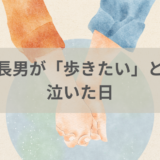 長男が『歩きたい』と泣いた日